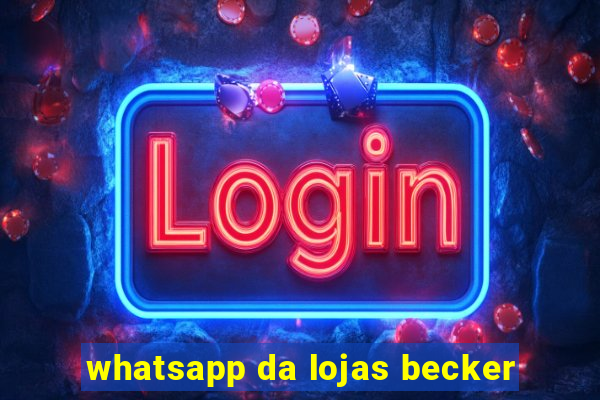 whatsapp da lojas becker